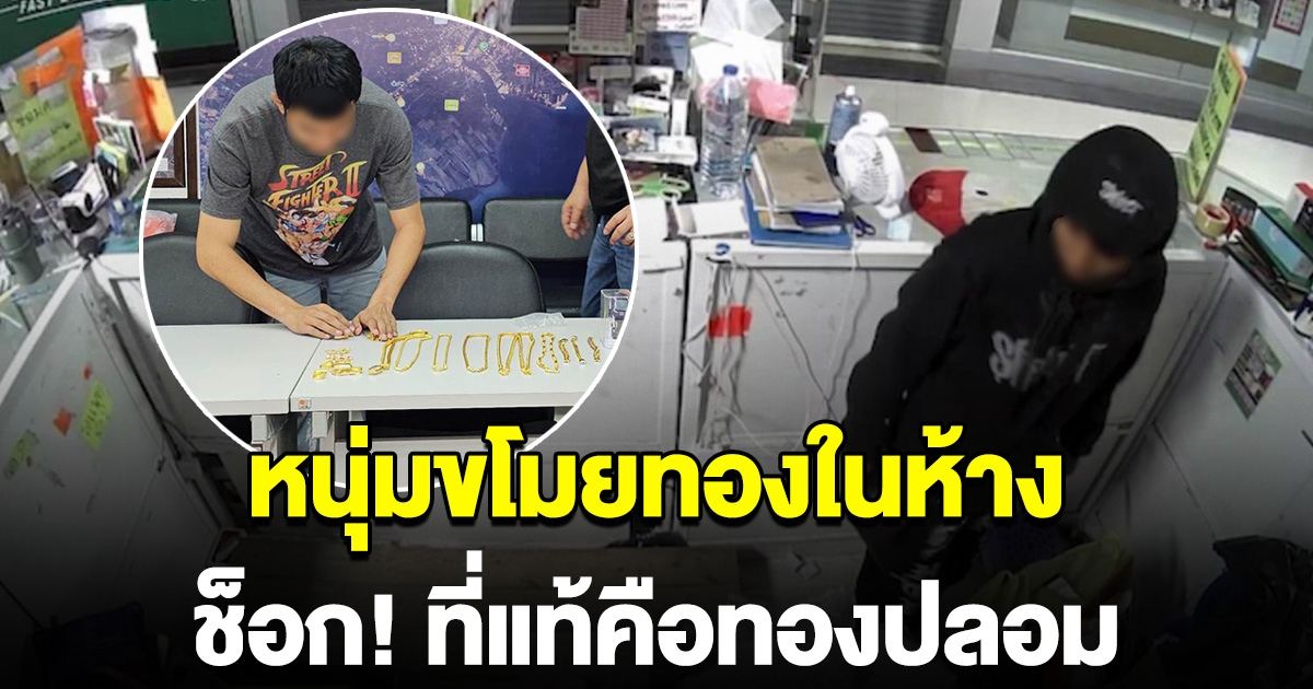 หนุ่มขโมยทองในห้าง ช็อกยิ่งกว่าโดนจับ ตอนรู้ว่าเป็นทองปลอม