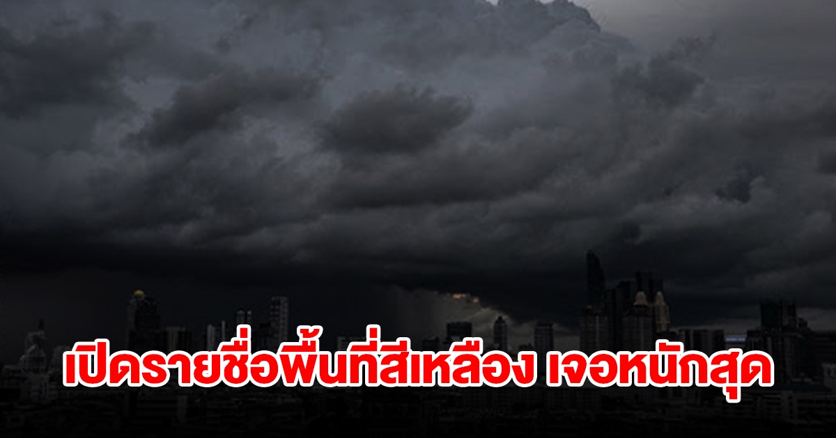 เปิดรายชื่อพื้นที่สีเหลือง เจอฝนถล่มหนัก เช็กเลย