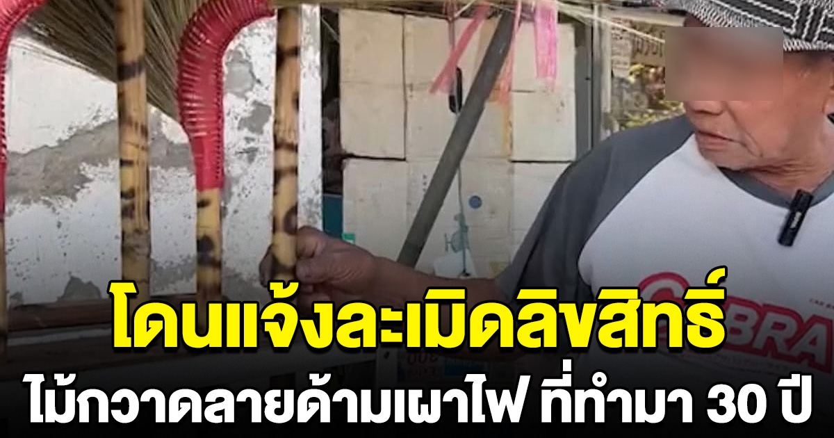 พ่อเฒ่าทำไม้กวาดลายด้ามเผาไฟ มากว่า 30 ปี โดนจดหมายอ้างว่าไปละเมิดลิขสิทธิ์
