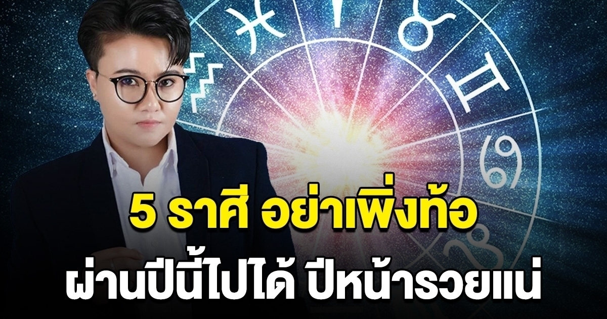 ใกล้แล้ว 5 ราศี อย่าเพิ่งท้อ ผ่านปีนี้ไปได้ ปีหน้ารวยแน่ เตรียมตัวรับทรัพย์