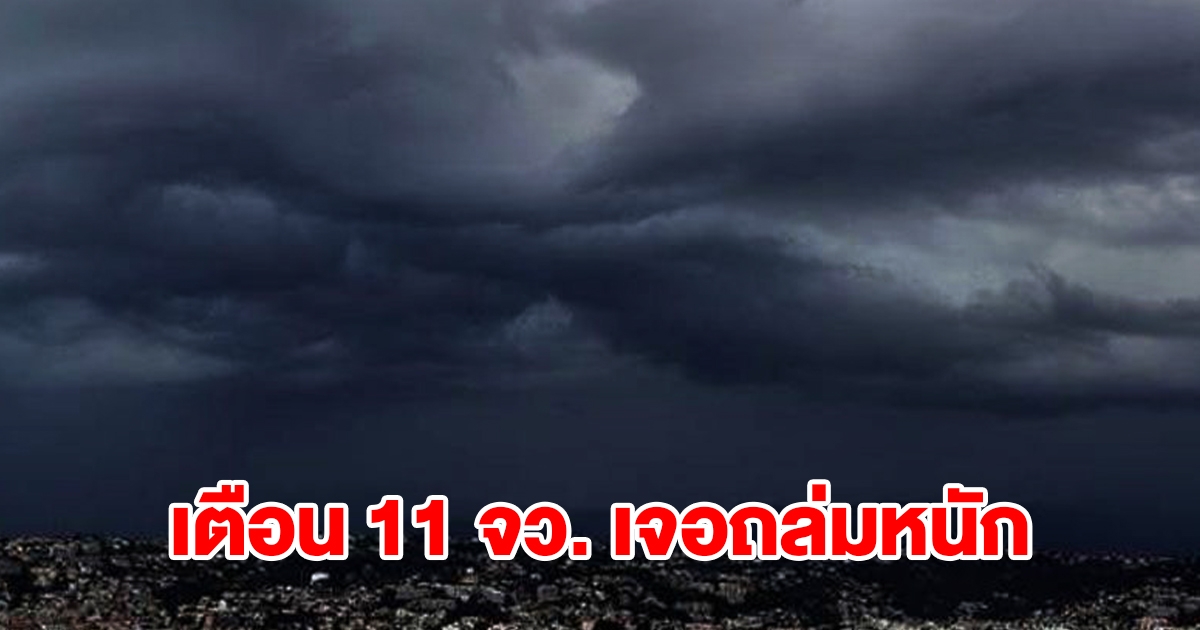 กรมอุตุฯ เตือน 11 จังหวัด เจอถล่มหนัก เตรียมรับมือ