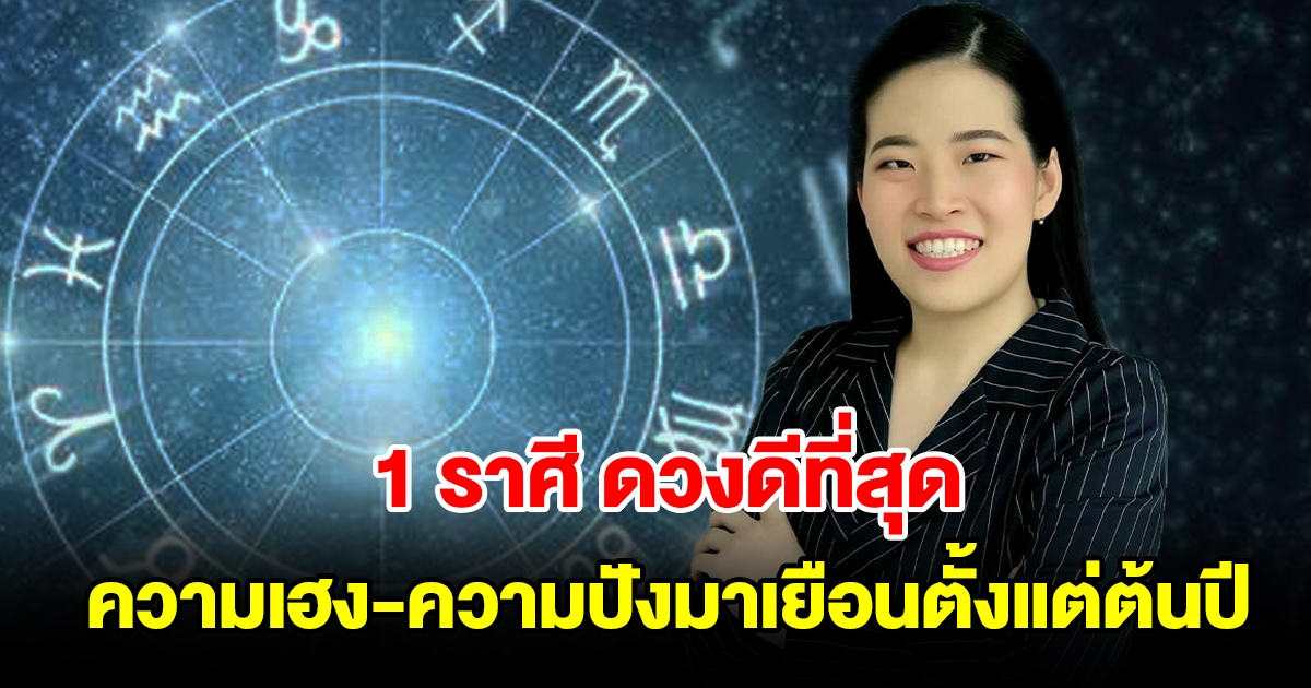 1 ราศี ดวงดีที่สุด ความเฮงความปังมาเยือนตั้งแต่ต้นปี
