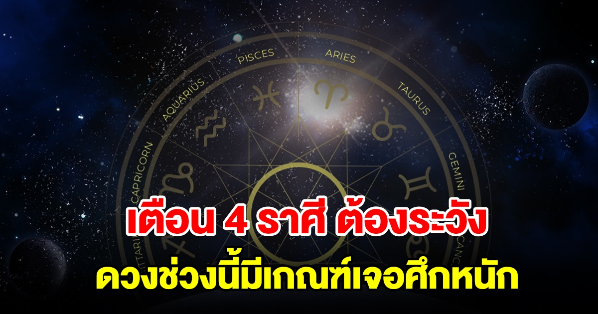 เตือน 4 ราศี ต้องระวัง ดวงช่วงนี้มีเกณฑ์เจอศึกหนัก