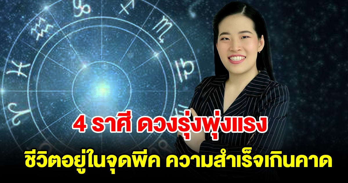 4 ราศี ดวงรุ่งพุ่งแรง ชีวิตอยู่ในจุดพีค ทำอะไรก็สำเร็จเกินคาด