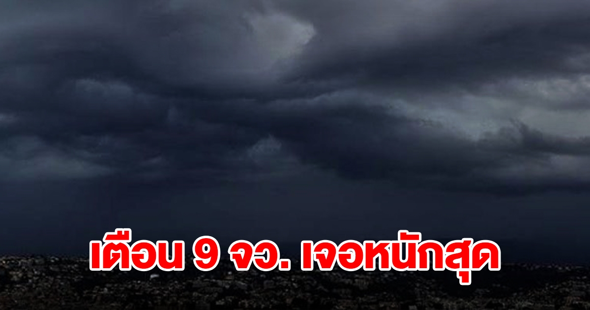 กรมอุตุฯ เตือน 9 จังหวัด เจอหนักสุดเตรียมรับมือ