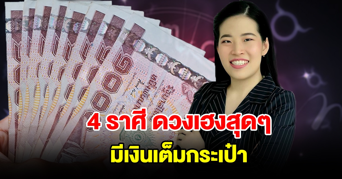 4 ราศี ดวงเฮงสุดๆ มีเงินเต็มกระเป๋า