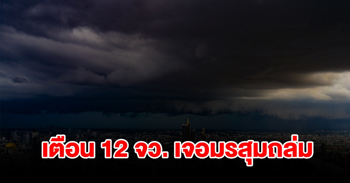 กรมอุตุฯ เตือน 12 จังหวัด เจอมรสุมถล่ม เตรียมรับมือ