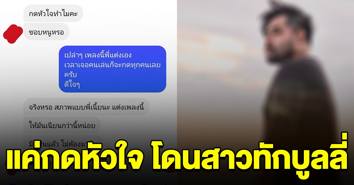 หนุ่ม สุดงง แค่กดหัวใจ โดนสาวทักแชท บูลลี่หน้าตา