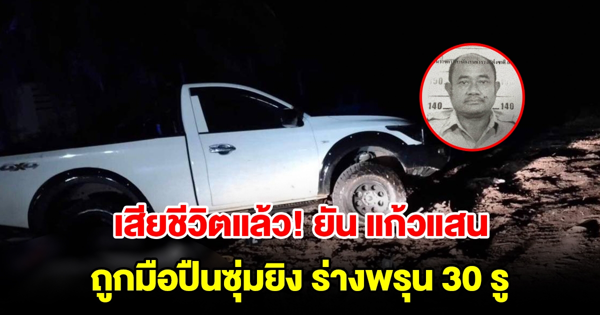 เสียชีวิตแล้ว ยัน แก้วแสน ผช.ผู้ใหญ่คนดัง ถูกมือปืนซุ่มยิงร่างพรุน 30 รู