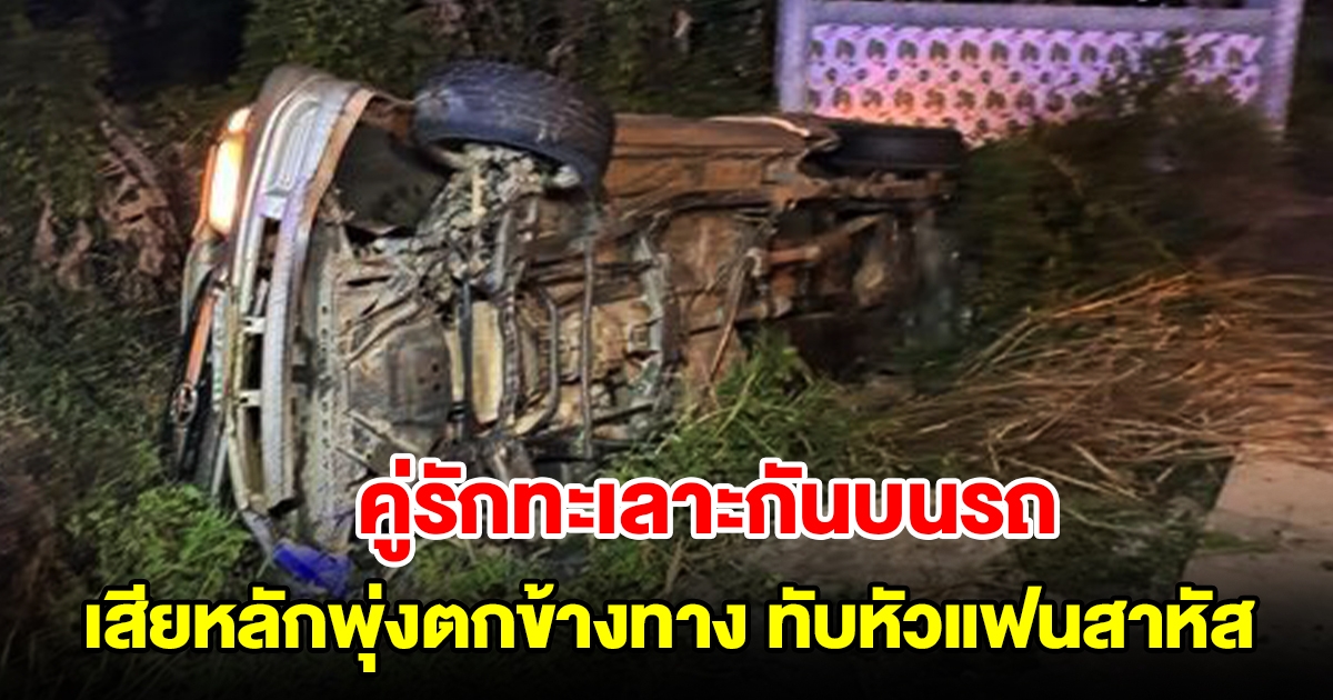 คู่รักทะเลาะกันบนรถ ทำรถเสียหลักพุ่งตกข้างทาง ทับหัวแฟนสาหัส