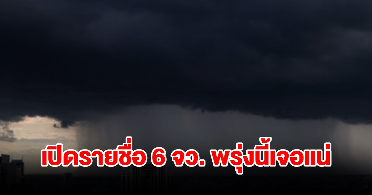 เปิดรายชื่อ 6 จังหวัด พรุ่งนี้เจอฝนฟ้าคะนอง เตรียมรับมือ