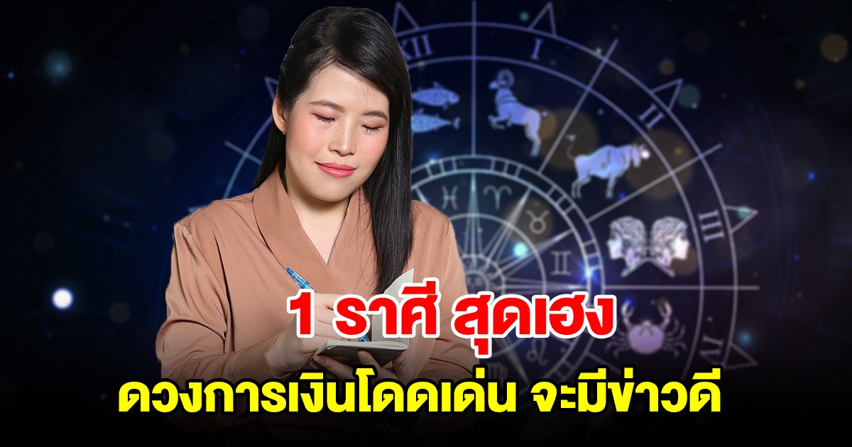 1 ราศี สุดเฮง ดวงการเงินโดดเด่น จะมีข่าวดีแบบกะทันหัน