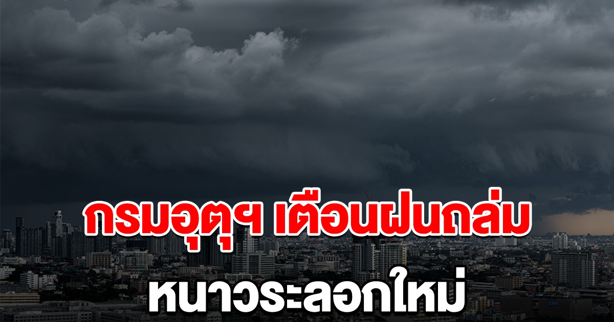 กรมอุตุฯ เตือน ลมหนาวระลอกใหม่ เจอฝนถล่มก่อนอุณหภูมิลดฮวบ