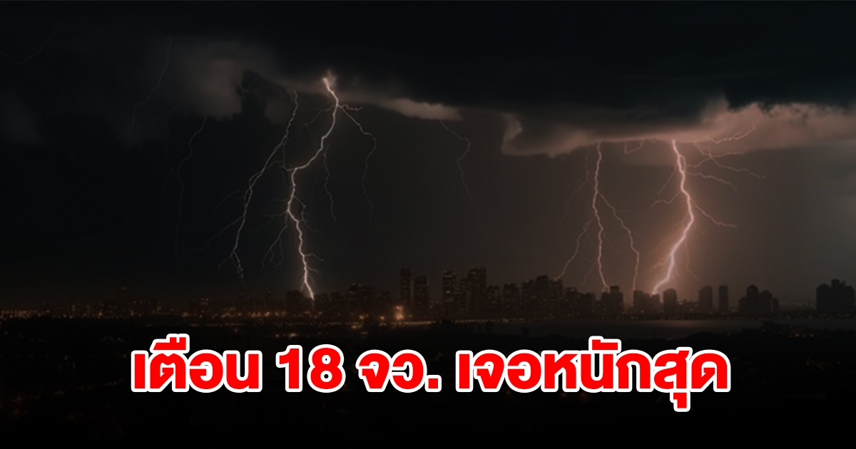 เปิดรายชื่อ 18 จังหวัด เจอฝนฟ้าคะนอง เตรียมรับมือ