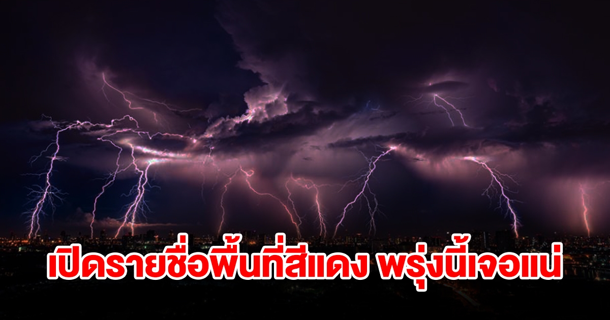 เปิดรายชื่อพื้นที่สีแดง พรุ่งนี้เจอฝนถล่มหนักเช็กเลย