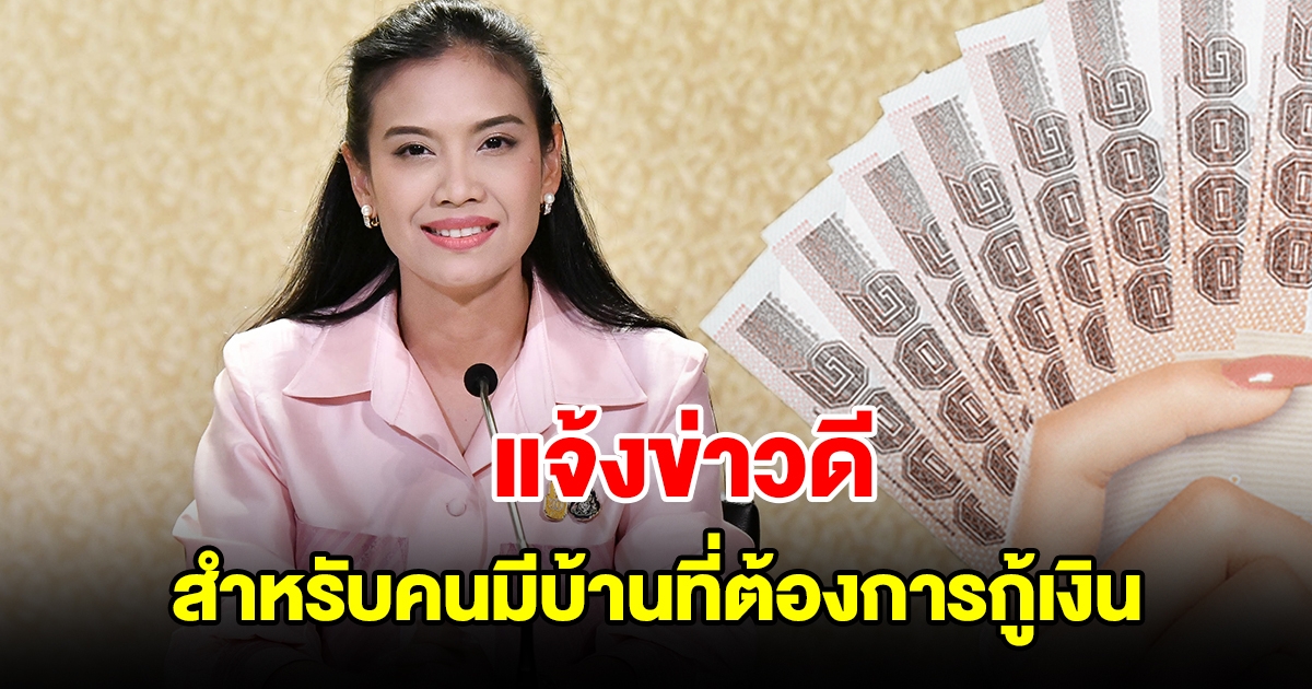 รัดเกล้า รองโฆษกรัฐบาล แจ้งข่าวดีสำหรับคนมีบ้านที่ต้องการกู้เงิน