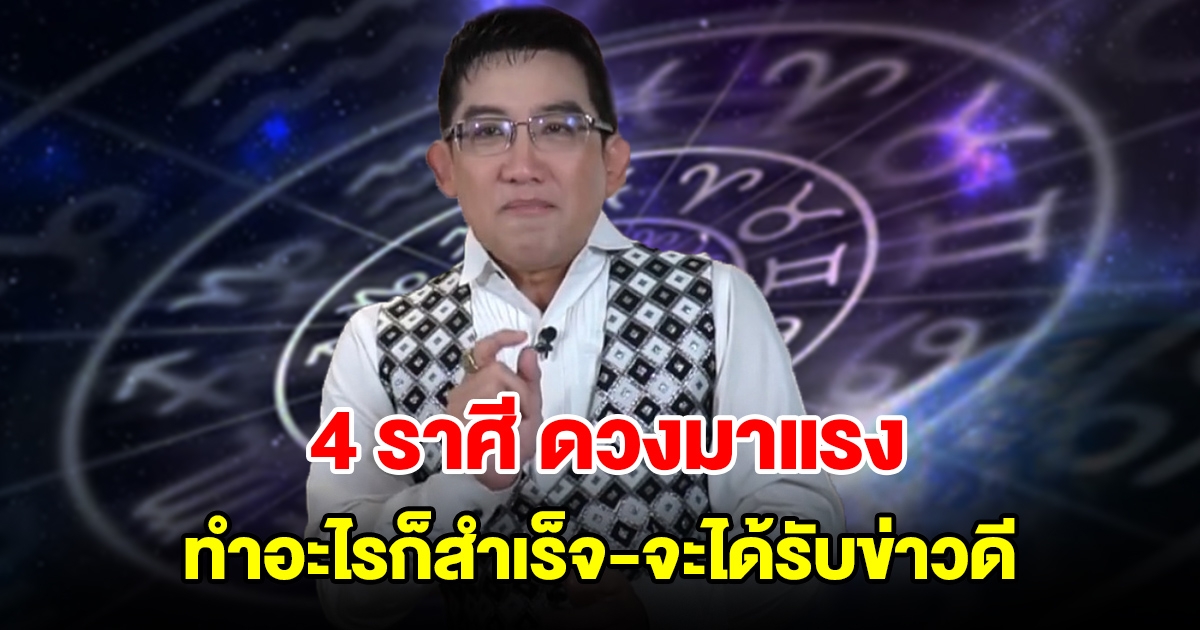 4 ราศี ดวงมาแรงแซงทางโค้ง ทำอะไรก็สำเร็จ จะได้รับข่าวดี