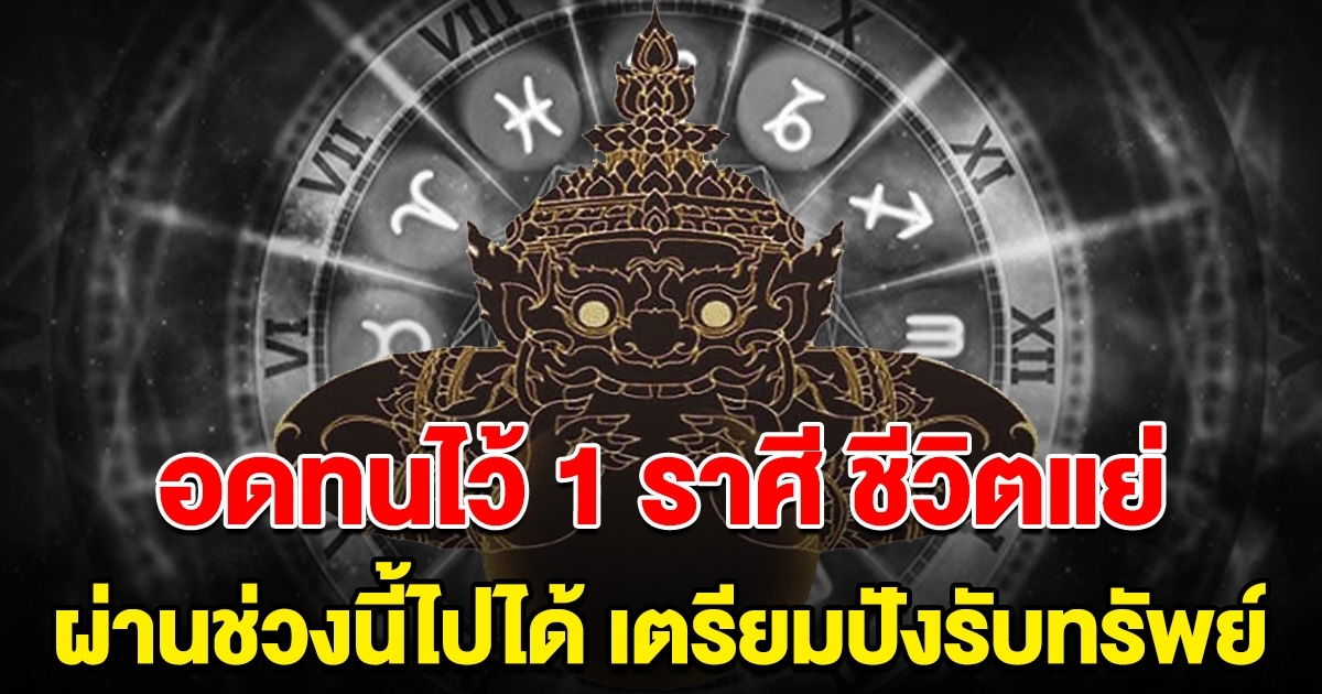 อย่าเพิ่งท้อ 1 ราศี ชีวิตแย่ แต่ผ่านช่วงนี้ไปได้ เตรียมรับทรัพย์