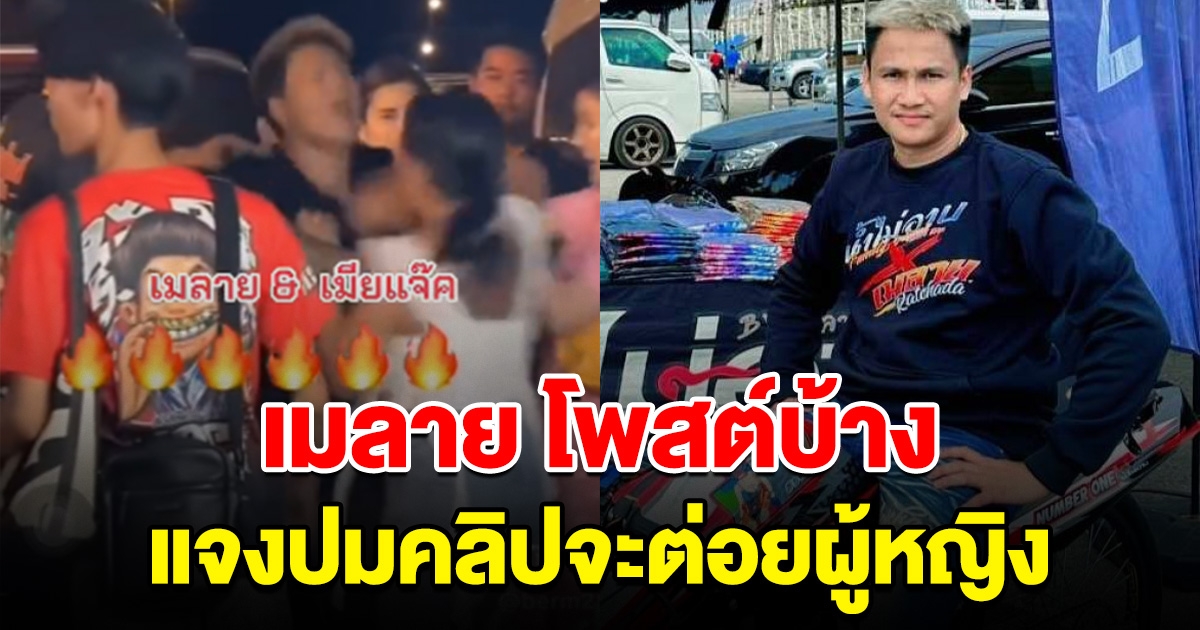 เมลาย รัชดา โพสต์บ้าง ลั่น ผมก็ปกป้องลูกเมียผม แจงปมจะต่อยผู้หญิง