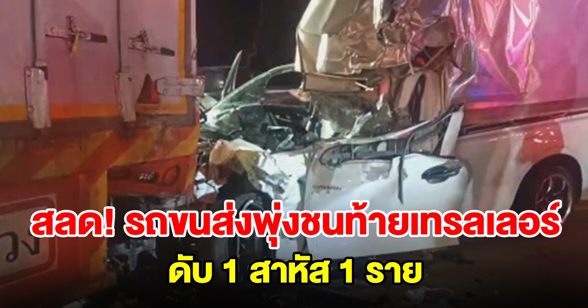 สลด รถขนส่งพุ่งชนท้ายเทรลเลอร์ ดับ 1 สาหัส 1 ราย