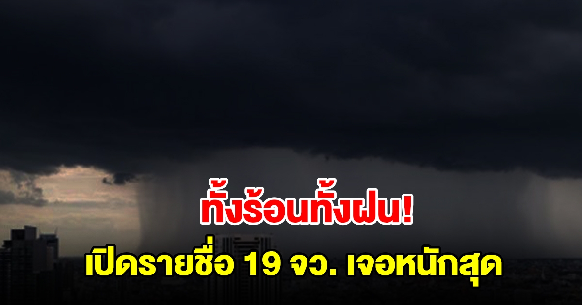ทั้งร้อนทั้งฝน เปิดรายชื่อ 19 จังหวัด เจอฝนฟ้าคะนอง ลมกระโชกแรง