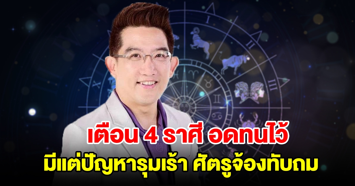 เตือน 4 ราศี อดทนไว้ มีแต่ปัญหารุมเร้า ศัตรูจ้องทับถม