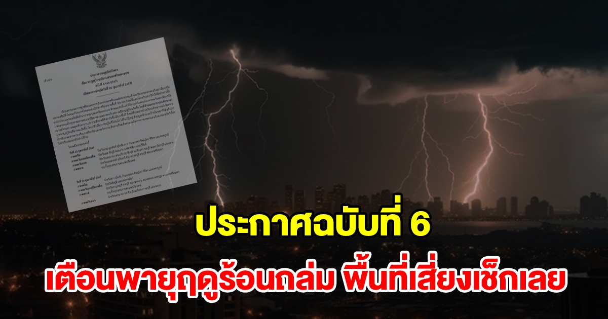 กรมอุตุฯ ประกาศฉบับที่ 6 เตือนพายุฤดูร้อนถล่ม พื้นที่เสี่ยงเช็กเลย