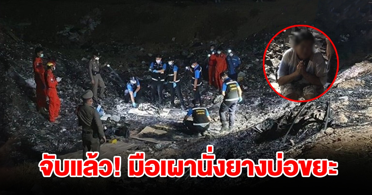 จับแล้ว มือเผานั่งยางบ่อขยะ เปิดคำสารภาพ