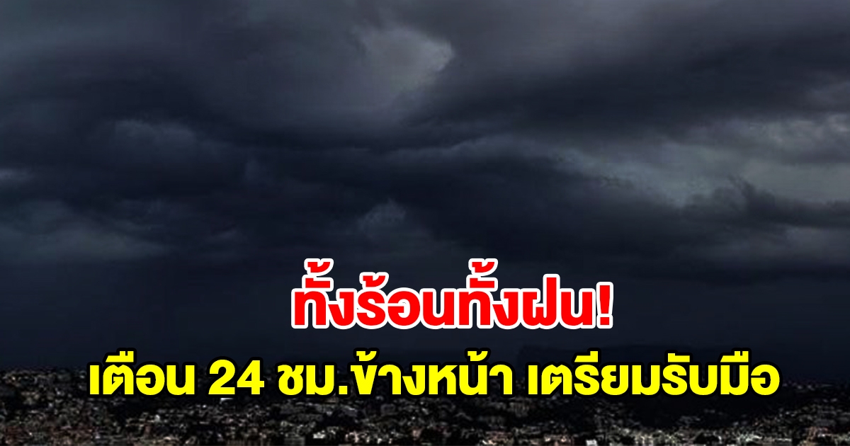 ทั้งร้อนทั้งฝน กรมอุตุฯ เตือน 24 ชม.ข้างหน้า พื้นที่เสี่ยงเช็กเลย