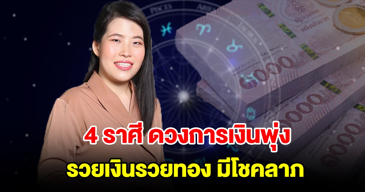 4 ราศี ดวงการเงินพุ่ง รวยเงินรวยทอง มีโชคลาภ