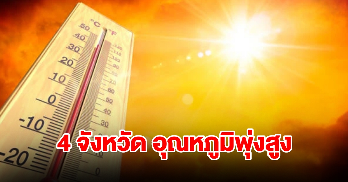 เปิดรายชื่อ 4 จังหวัด อากาศร้อนจัด อุณหภูมิพุ่งสูง เตือนระวังฮีทสโตรก