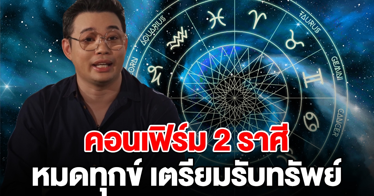 คอนเฟิร์ม 2 ราศี หมดทุกข์แล้ว เตรียมรับทรัพย์ครั้งใหญ่