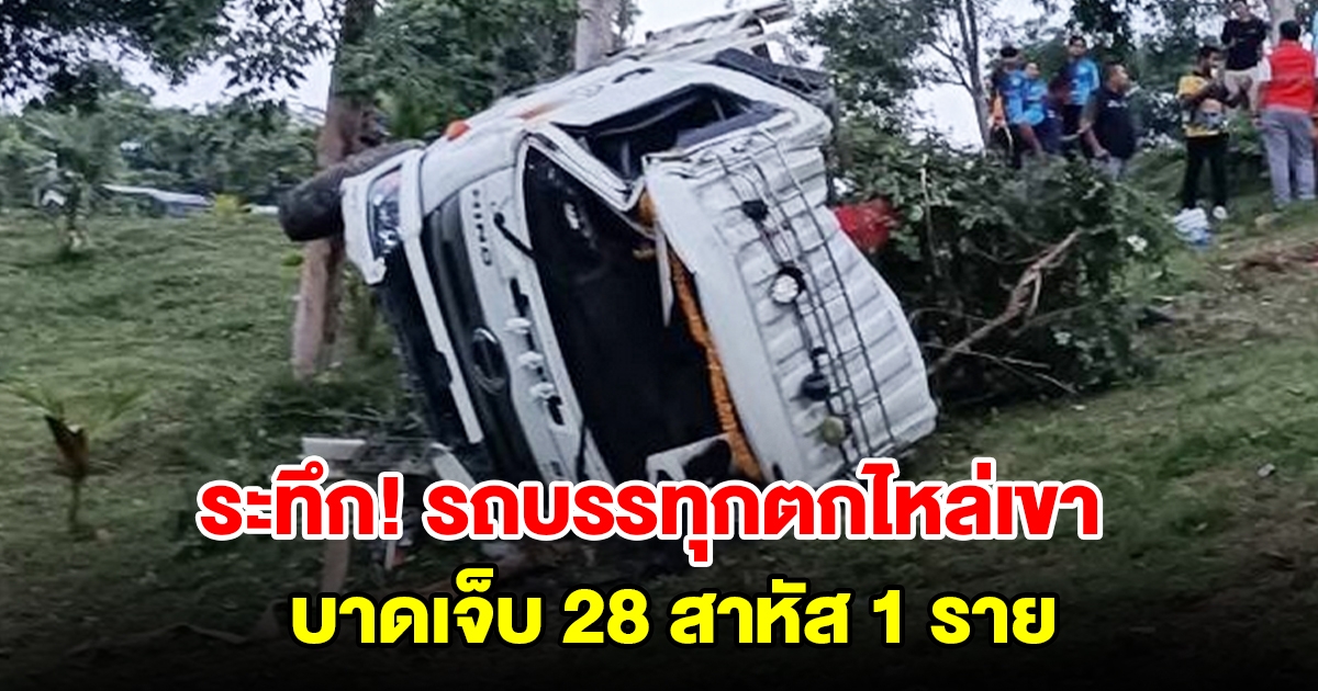 ระทึก! รถบรรทุกขนคนงาน ตกไหล่เขา บาดเจ็บ 28 สาหัส 1 ราย