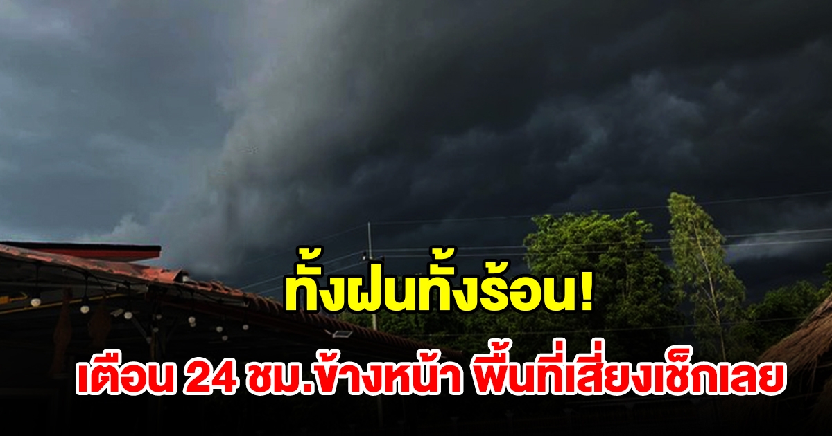 ทั้งฝนทั้งร้อน! กรมอุตุฯ เตือน 24 ชม.ข้างหน้า พื้นที่เสี่ยงเช็กเลย
