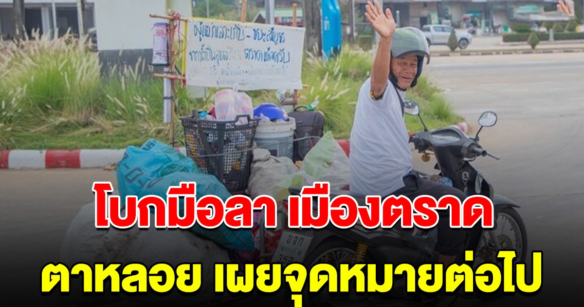 โบกลาแล้ว ตาหลอย ออกจากเมืองตราด เผยจุดหมายต่อไป