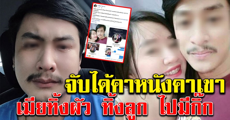 สามี ปล่อยโฮ เมียแอบไปมีกิ๊ก สุดท้ายจับได้ ทิ้งลูกแถมยอมตัดขาดกับแม่ตัวเอง