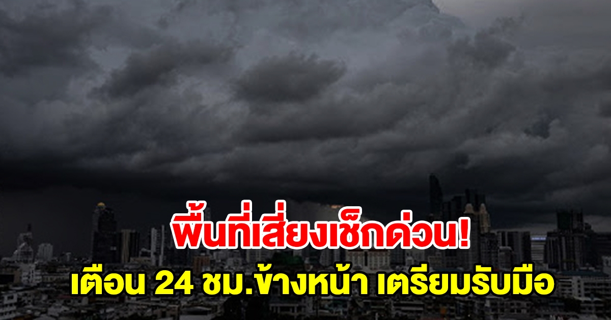 พื้นที่เสี่ยงเช็กด่วน! กรมอุตุฯ เตือนสภาพอากาศ 24 ชม.ข้างหน้า เตรียมรับมือ