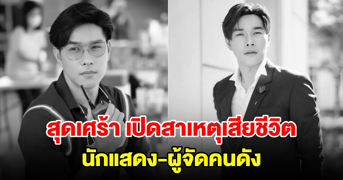 สุดเศร้า เปิดสาเหตุเสียชีวิต นักแสดง-ผู้จัดคนดัง จากไปอย่างสงบ