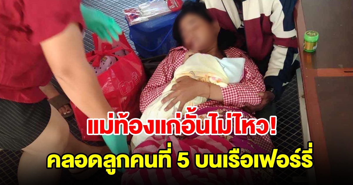 แม่ท้องแก่อั้นไม่ไหว คลอดลูกคนที่ 5 บนเรือเฟอร์รี่