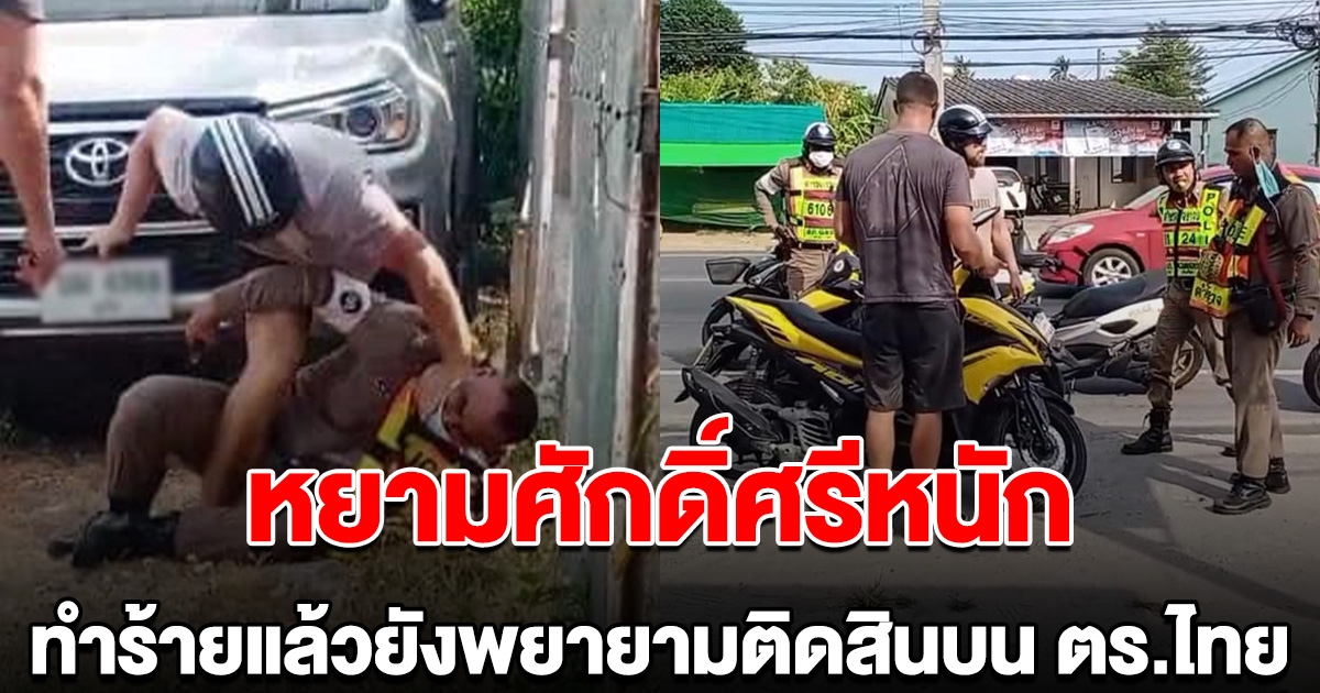 หยามศักดิ์ศรีหนัก 2 ฝรั่ง ทำร้ายตำรวจไทยไม่พอ ยังพยายามใช้เงินติดสินบน ตร.ไทยอีก