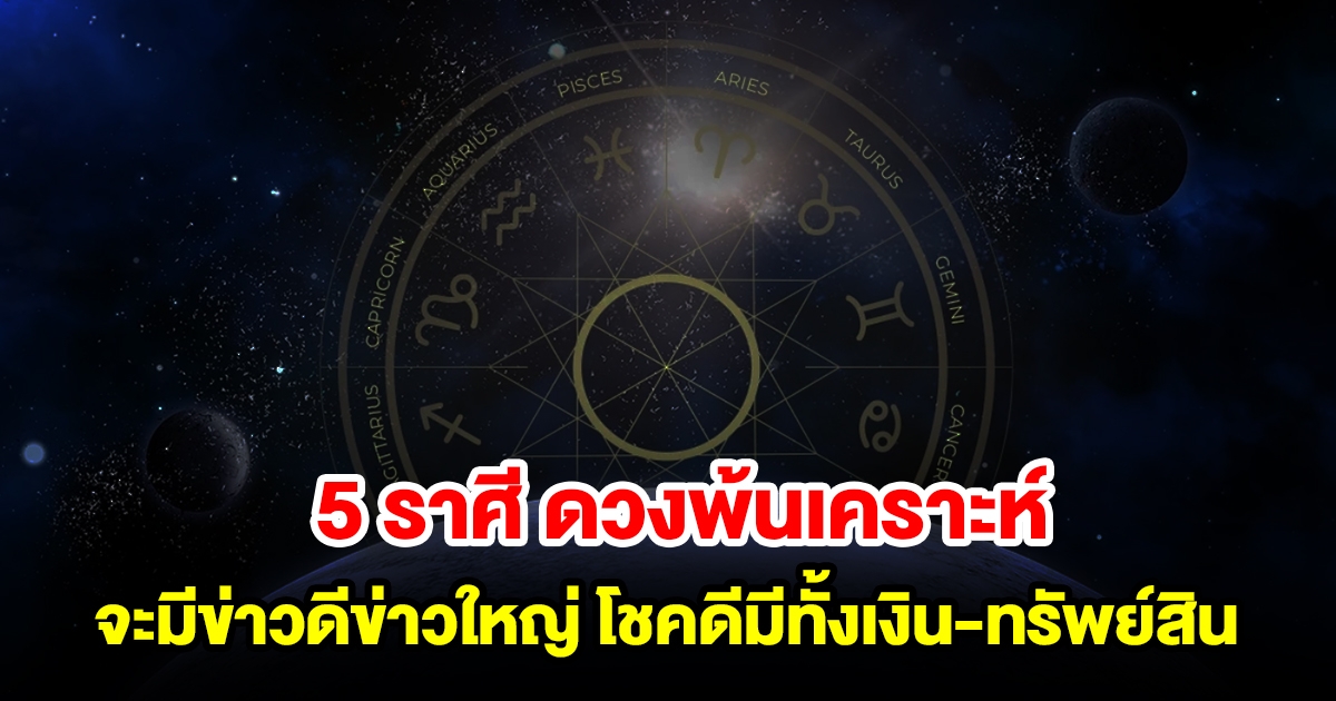 5 ราศี ดวงพ้นเคราะห์ จะมีข่าวดีข่าวใหญ่ โชคดีมีทั้งเงินและทรัพย์สิน