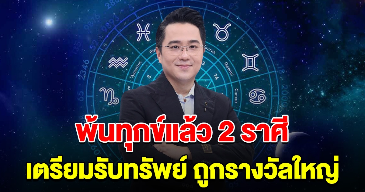 พ้นทุกข์แล้ว 2 ราศี โชคลาภจัดเต็ม เตรียมรับทรัพย์ จะถูกรางวัลใหญ่