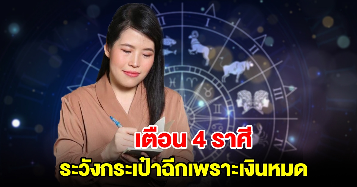 เตือน 4 ราศี ระวังกระเป๋าฉีกเพราะเงินหมด มีเกณฑ์จ่ายหนัก