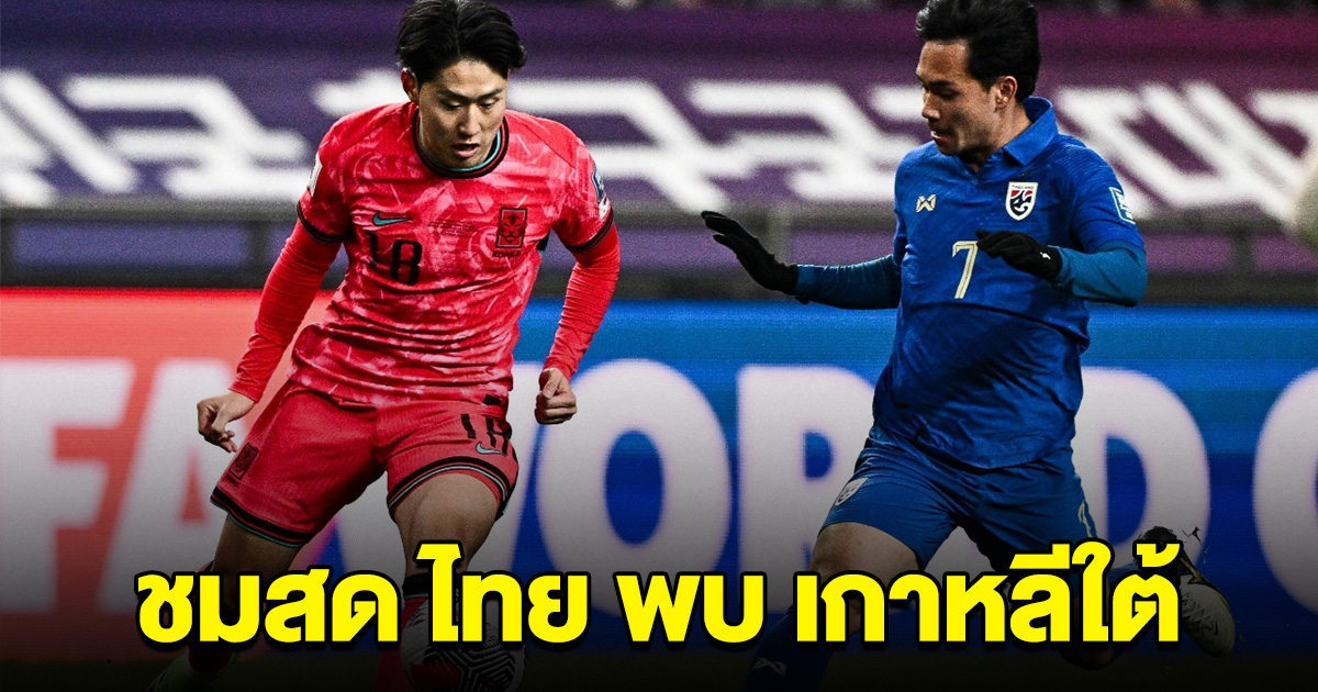 ช่องทางชมสด ทีมชาติไทย พบ เกาหลีใต้ ศึกฟุตบอลโลก 2026 รอบคัดเลือก