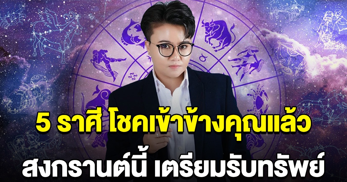 เตรียมเฮเลย 5 ราศี สงกรานต์นี้ เตรียมรับทรัพย์ โชคเข้าข้างคุณแล้ว