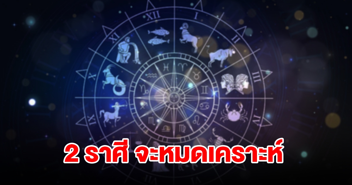 2 ราศี จะหมดเคราะห์ สิ่งใดติดขัดจะคลี่คลาย แถมมีดวงผู้ใหญ่เมตตาอุปถัมภ์