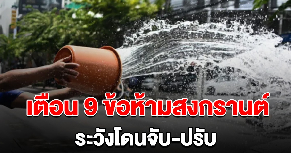 เตือน 9 ข้อห้ามช่วงสงกรานต์ ระวังโดนจับปรับ
