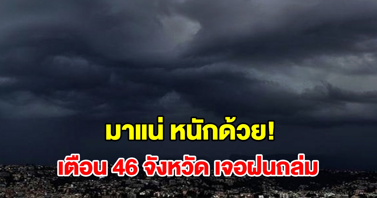 เปิดรายชื่อ 46 จังหวัด เจอฝนถล่มหนัก เตรียมรับมือ