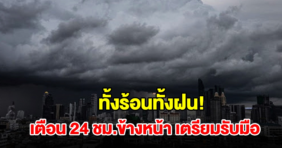 ทั้งร้อนทั้งฝน! กรมอุตุฯ เตือน 24 ชม.ข้างหน้า พื้นที่เสี่ยงเช็กเลย