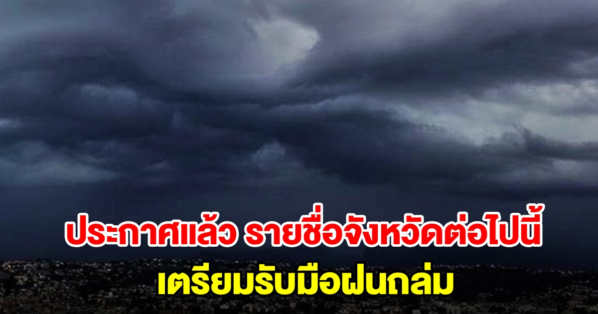 กรมอุตุฯ ประกาศแล้ว รายชื่อจังหวัดต่อไปนี้ เตรียมรับมือฝนถล่ม